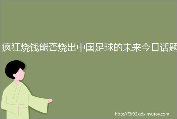 疯狂烧钱能否烧出中国足球的未来今日话题